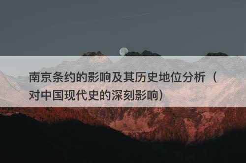 南京条约的影响及其历史地位分析（对中国现代史的深刻影响）