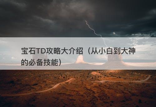 宝石TD攻略大介绍（从小白到大神的必备技能）