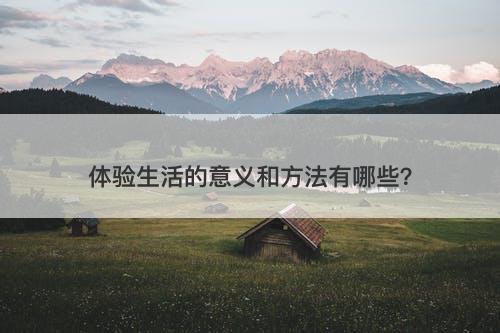 体验生活的意义和方法有哪些？