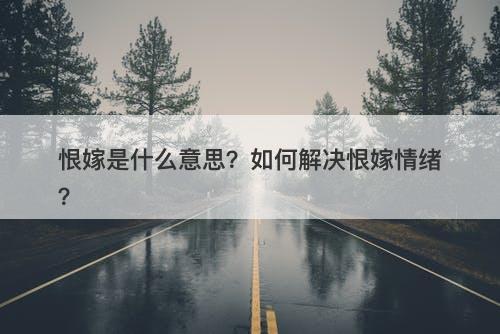 恨嫁是什么意思？如何解决恨嫁情绪？