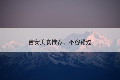 吉安美食推荐，不容错过