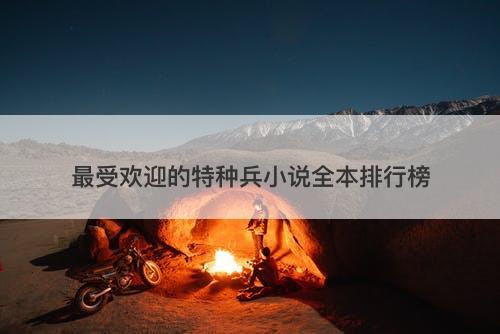 最受欢迎的特种兵小说全本排行榜