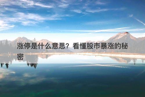 涨停是什么意思？看懂股市暴涨的秘密