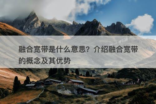 融合宽带是什么意思？介绍融合宽带的概念及其优势