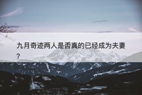 九月奇迹两人是否真的已经成为夫妻？