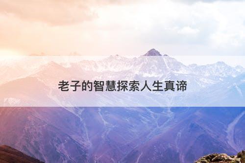 老子的智慧探索人生真谛