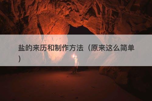 盐的来历和制作方法（原来这么简单）
