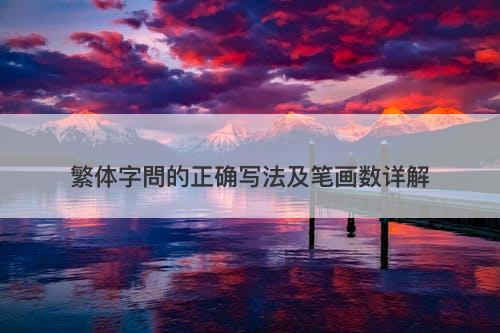 繁体字問的正确写法及笔画数详解