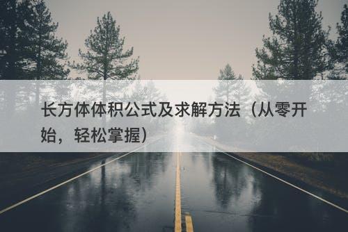 长方体体积公式及求解方法（从零开始，轻松掌握）