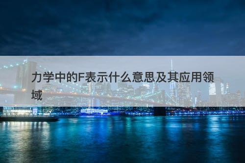 力学中的F表示什么意思及其应用领域-图1