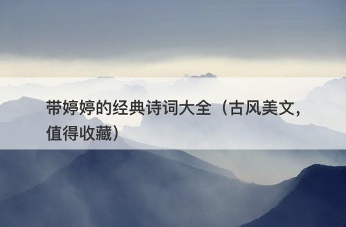 带婷婷的经典诗词大全（古风美文，值得收藏）-图1