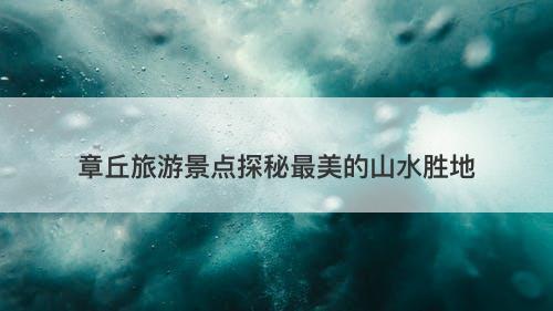 章丘旅游景点探秘最美的山水胜地-图1
