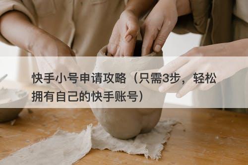 快手小号申请攻略（只需3步，轻松拥有自己的快手账号）-图1
