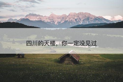 四川的天楼，你一定没见过