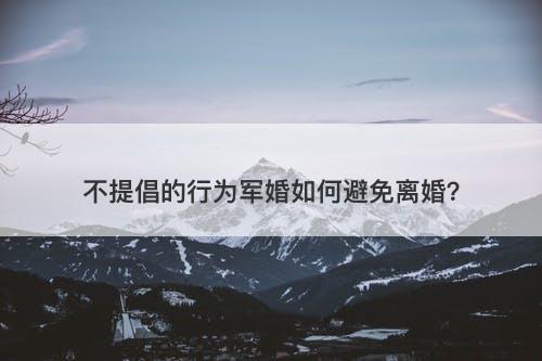 不提倡的行为军婚如何避免离婚？