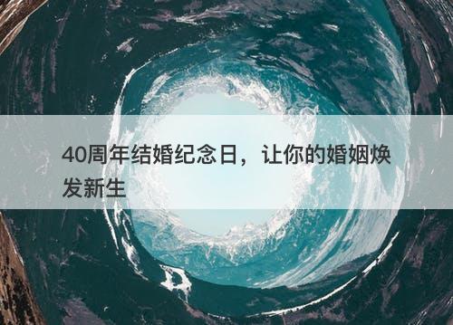 40周年结婚纪念日,让你的婚姻焕发新生