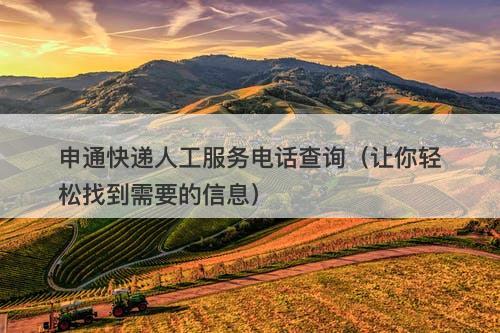 申通快递人工服务电话查询（让你轻松找到需要的信息）