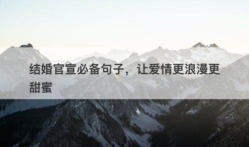 结婚官宣必备句子，让爱情更浪漫更甜蜜