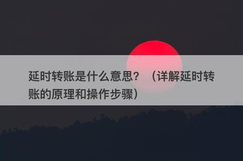 延时转账是什么意思？（详解延时转账的原理和操作步骤）