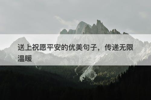 送上祝愿平安的优美句子，传递无限温暖