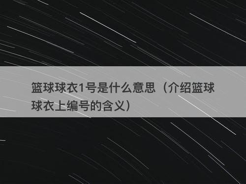 篮球球衣1号是什么意思（介绍篮球球衣上编号的含义）