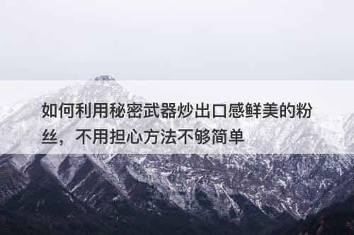 如何利用秘密武器炒出口感鲜美的粉丝，不用担心方法不够简单
