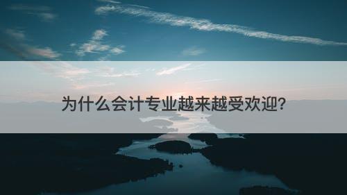 为什么会计专业越来越受欢迎?