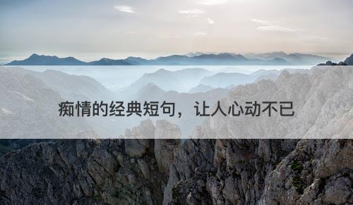 痴情的经典短句，让人心动不已