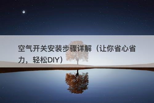 空气开关安装步骤详解（让你省心省力，轻松DIY）