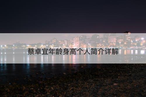 蔡卓宜年龄身高个人简介详解
