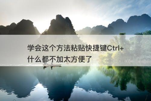 学会这个方法粘贴快捷键Ctrl+什么都不加太方便了