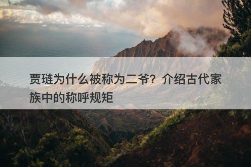 贾琏为什么被称为二爷?介绍古代家族中的称呼规矩