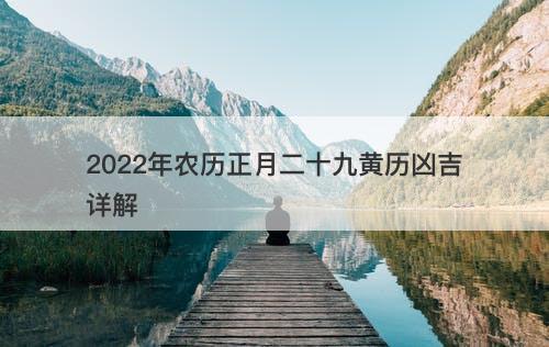 2022年农历正月二十九黄历凶吉详解