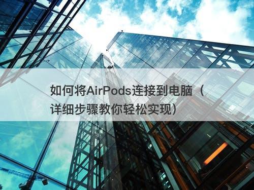 如何将AirPods连接到电脑(详细步骤教你轻松实现)
