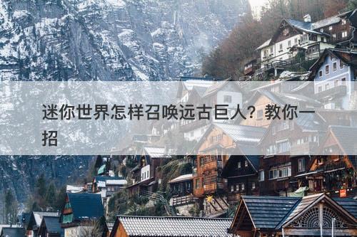 迷你世界怎样召唤远古巨人?教你一招