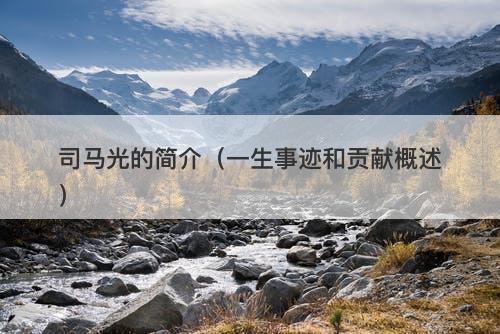司马光的简介(一生事迹和贡献概述)