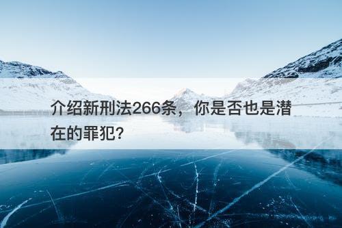 介绍新刑法266条,你是否也是潜在的罪犯?
