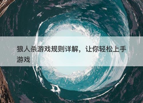 狼人杀游戏规则详解，让你轻松上手游戏