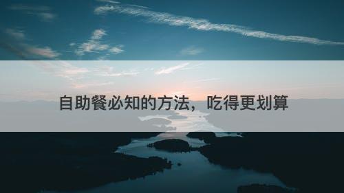 自助餐必知的方法，吃得更划算