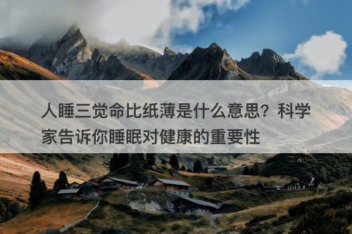 人睡三觉命比纸薄是什么意思？科学家告诉你睡眠对健康的重要性