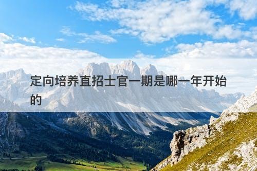 定向培养直招士官一期是哪一年开始的