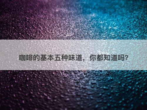 咖啡的基本五种味道，你都知道吗？
