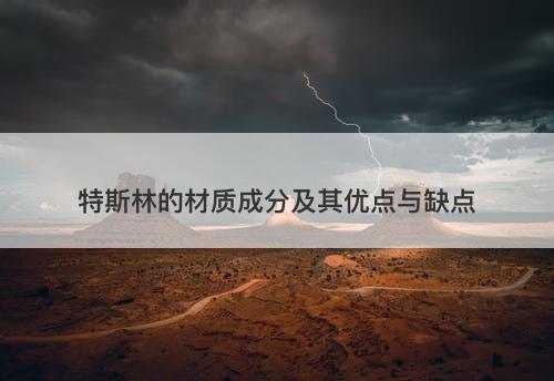 特斯林的材质成分及其优点与缺点