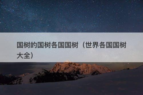国树的国树各国国树（世界各国国树大全）