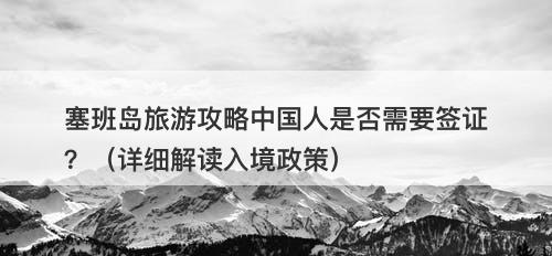 塞班岛旅游攻略中国人是否需要签证？（详细解读入境政策）