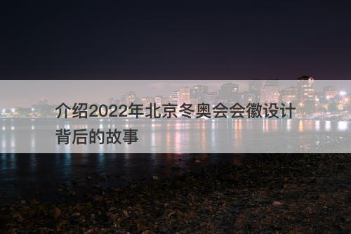 介绍2022年北京冬奥会会徽设计背后的故事-图1