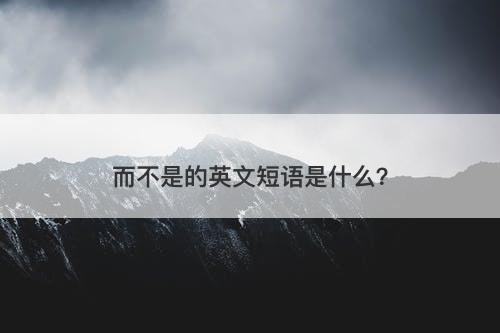 而不是的英文短语是什么？