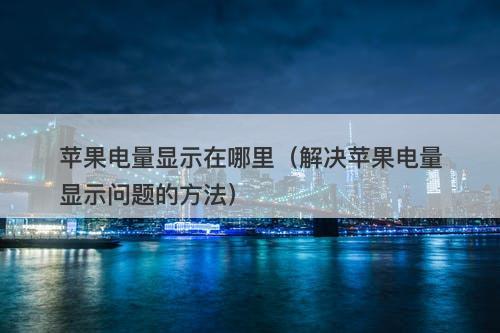 苹果电量显示在哪里（解决苹果电量显示问题的方法）-图1