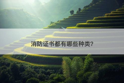 消防证书都有哪些种类？