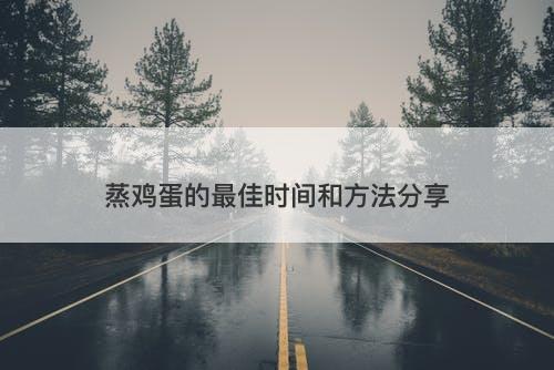 蒸鸡蛋的最佳时间和方法分享